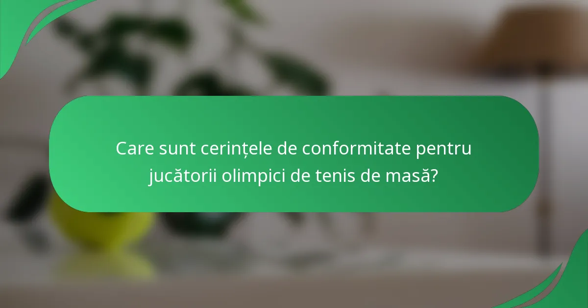 Care sunt cerințele de conformitate pentru jucătorii olimpici de tenis de masă?