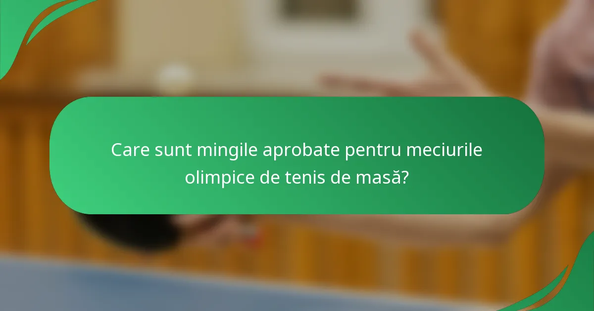 Care sunt mingile aprobate pentru meciurile olimpice de tenis de masă?