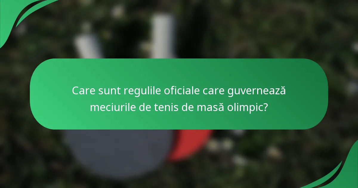 Care sunt regulile oficiale care guvernează meciurile de tenis de masă olimpic?