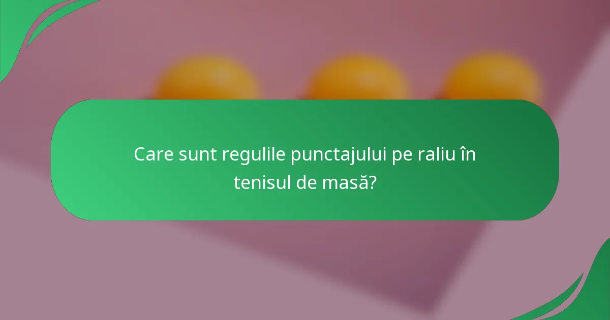 Care sunt regulile punctajului pe raliu în tenisul de masă?