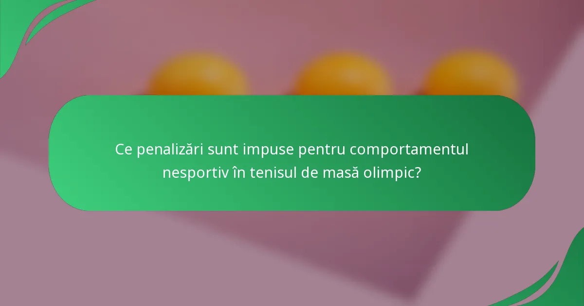 Ce penalizări sunt impuse pentru comportamentul nesportiv în tenisul de masă olimpic?