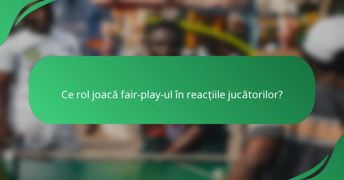 Ce rol joacă fair-play-ul în reacțiile jucătorilor?
