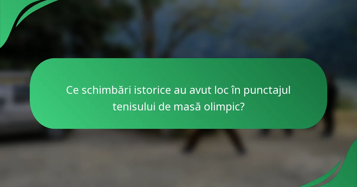 Ce schimbări istorice au avut loc în punctajul tenisului de masă olimpic?