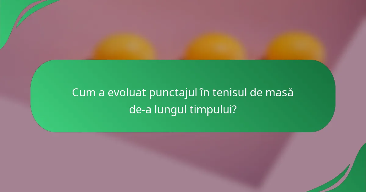 Cum a evoluat punctajul în tenisul de masă de-a lungul timpului?