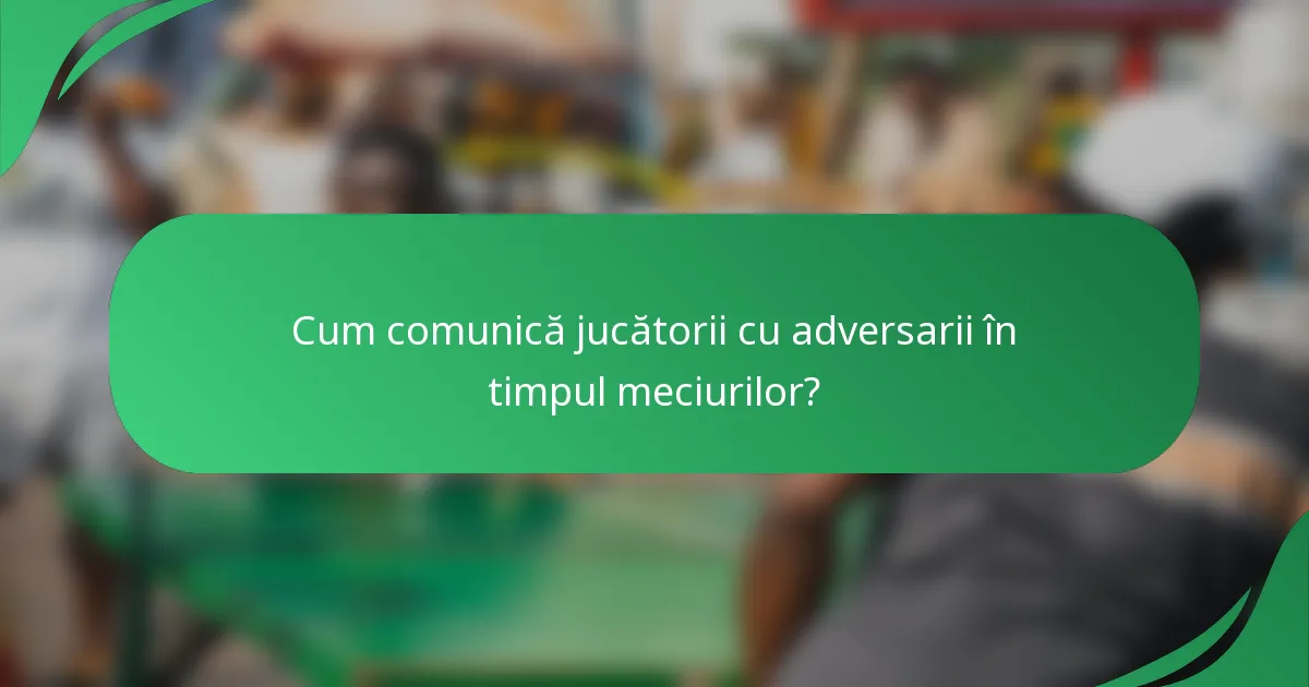 Cum comunică jucătorii cu adversarii în timpul meciurilor?