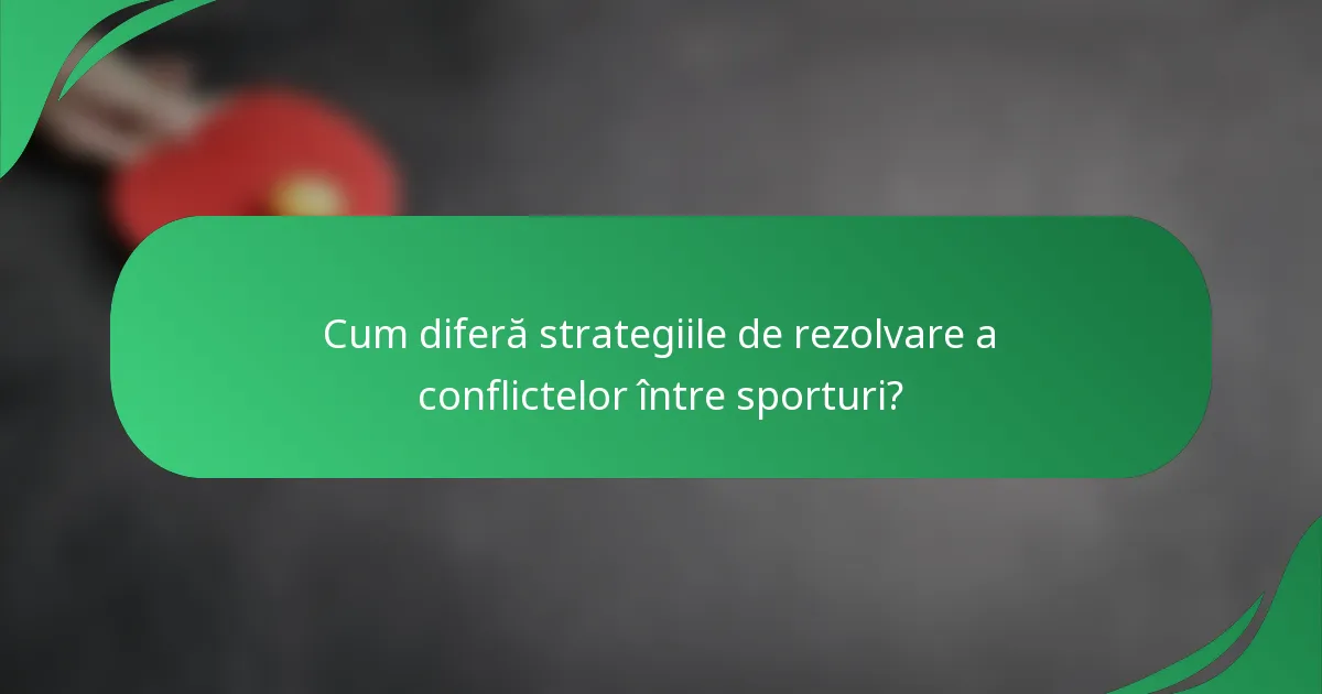 Cum diferă strategiile de rezolvare a conflictelor între sporturi?