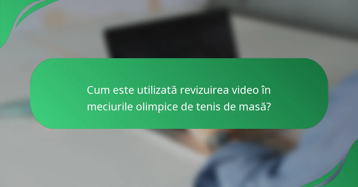 Cum este utilizată revizuirea video în meciurile olimpice de tenis de masă?