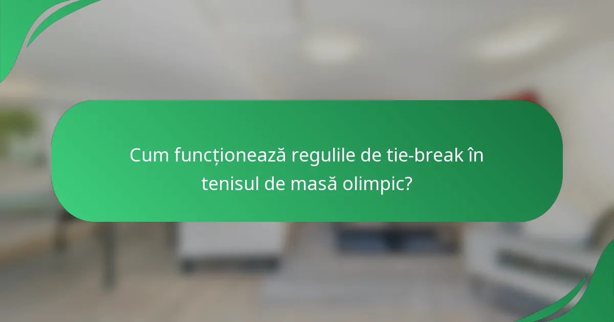Cum funcționează regulile de tie-break în tenisul de masă olimpic?