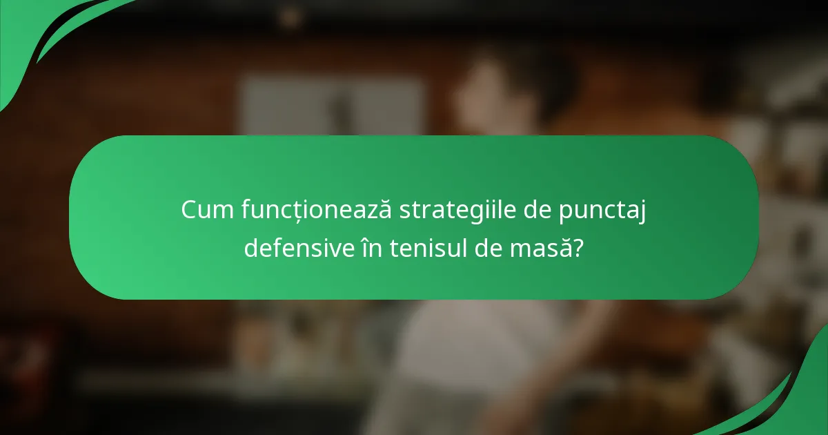 Cum funcționează strategiile de punctaj defensive în tenisul de masă?