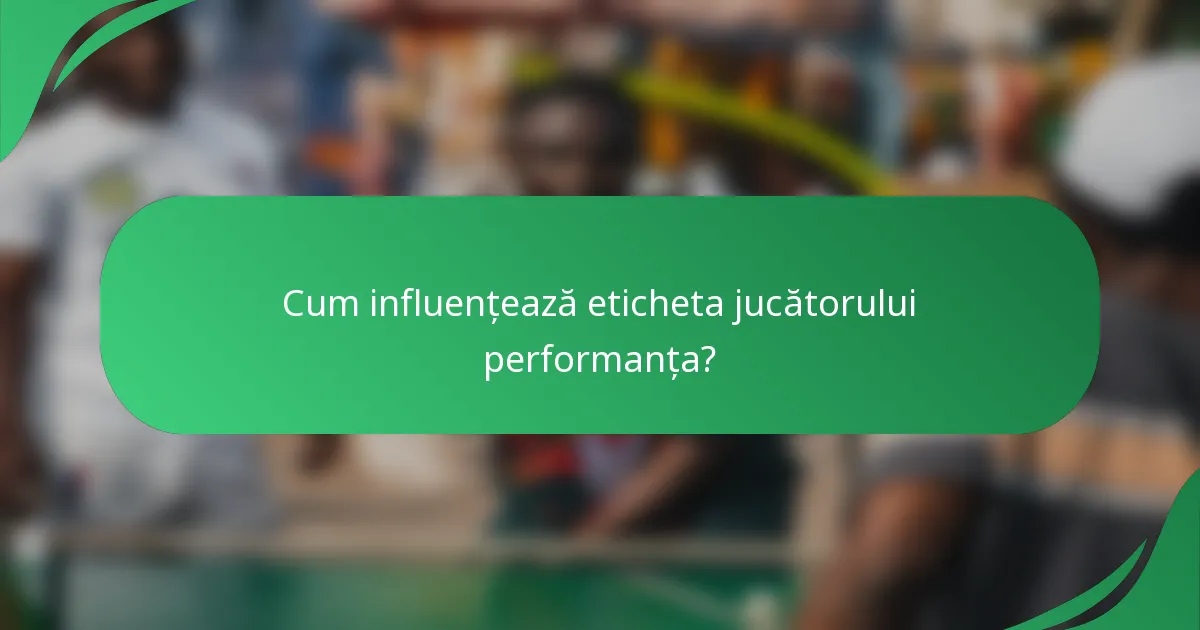 Cum influențează eticheta jucătorului performanța?
