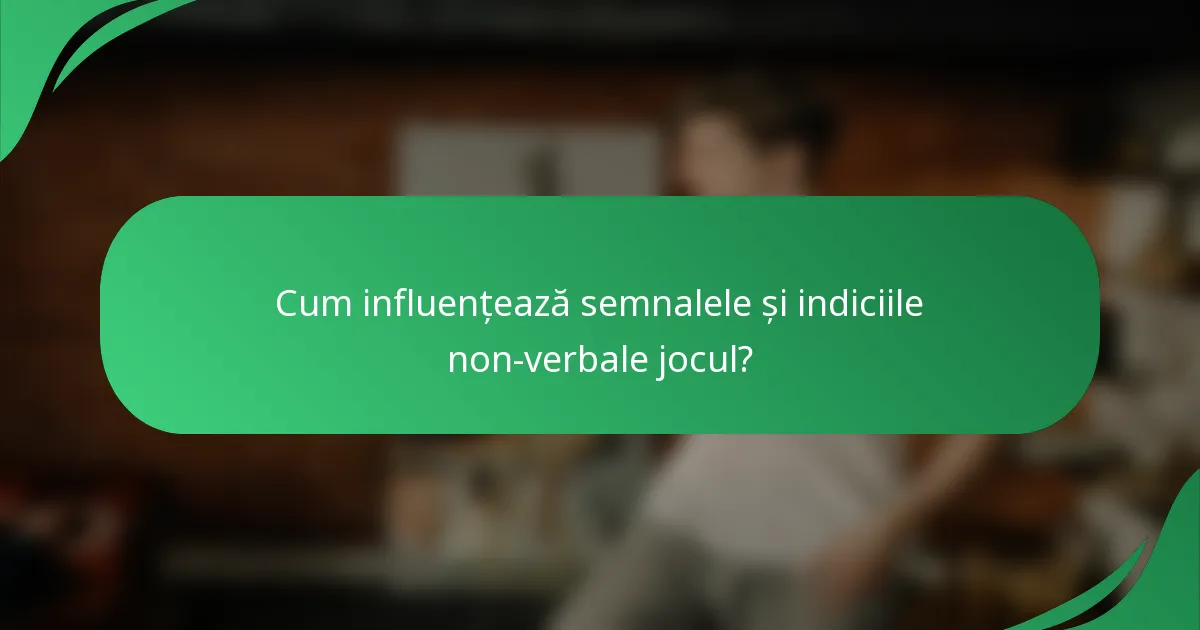 Cum influențează semnalele și indiciile non-verbale jocul?