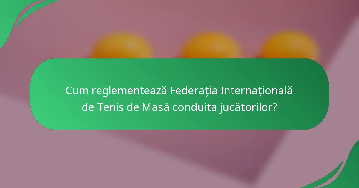 Cum reglementează Federația Internațională de Tenis de Masă conduita jucătorilor?