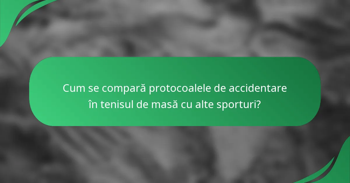 Cum se compară protocoalele de accidentare în tenisul de masă cu alte sporturi?